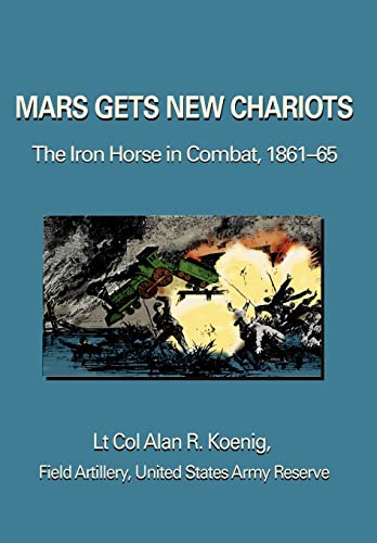 9780595674336: Mars Gets New Chariots: The Iron Horse in Combat, 1861-65