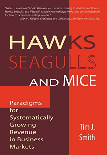 Hawks, Seagulls, and Mice: Paradigms for Systematically Growing Revenue in Business Markets (9780595675982) by Smith PhD, Tim J