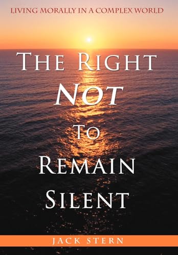 9780595677108: The Right Not To Remain Silent: Living Morally in a Complex World