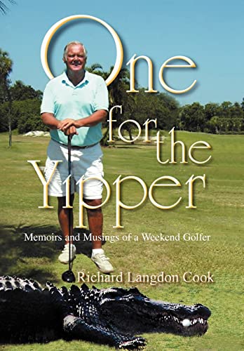 One for the Yipper: Memoirs and Musings of a Weekend Golfer (9780595678129) by Cook, Richard Langdon