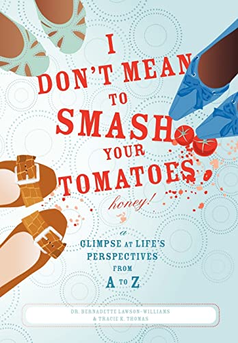 Imagen de archivo de I Don't Mean to Smash Your Tomatoes, Honey!: A Glimpse at Life's Perspectives from A to Z a la venta por Lucky's Textbooks