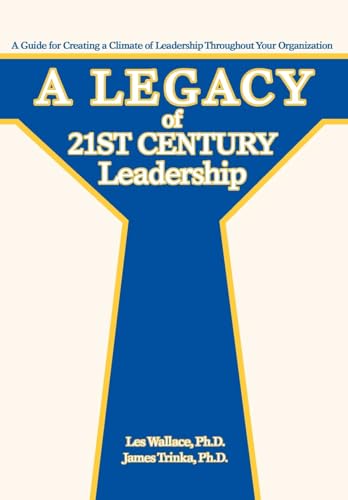 9780595688029: A Legacy of 21st Century Leadership: A Guide for Creating a Climate of Leadership Throughout Your Organization