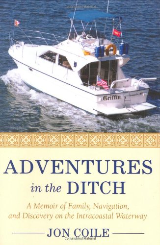 Adventures in the Ditch : A Memoir of Family, Navigation, and Discovery on the Intracoastal Waterway - Coile, Jon