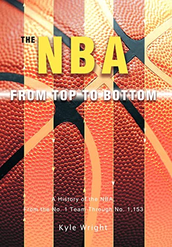 9780595697960: The NBA From Top to Bottom: A History of the Nba, from the No. 1 Team Through No. 1,153