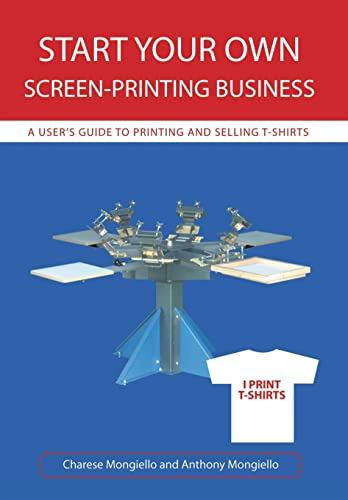 9780595715725: Start Your Own Screen-Printing Business: A User's Guide to Printing and Selling T-Shirts