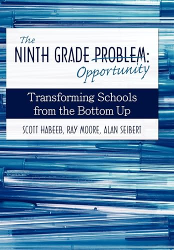 The Ninth Grade Opportunity: Transforming Schools from the Bottom Up (9780595719907) by Habeeb, Scott; Moore, Ray; Seibert, Alan