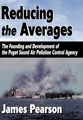 9780595745739: Reducing the Averages: The Founding and Development of the Puget Sound Air Pollution Control Agency