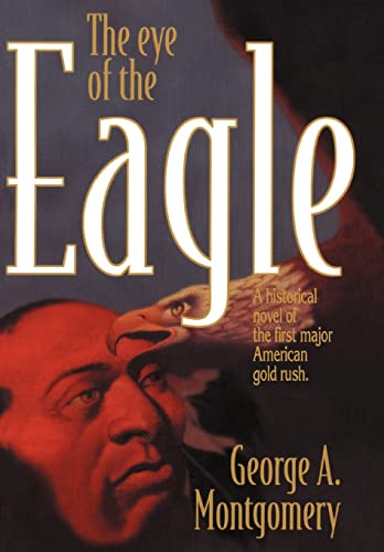 Stock image for The Eye of the Eagle; Historical novel of the first major American gold rush for sale by Hedgehog's Whimsey BOOKS etc.