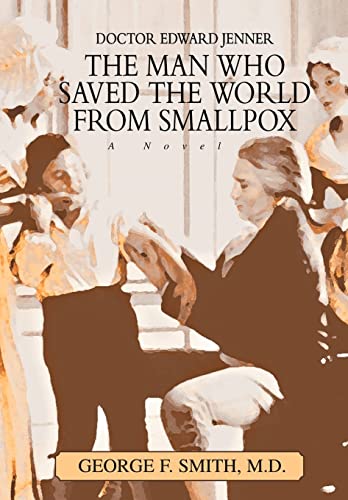 9780595785940: The Man Who Saved the World from Smallpox: Doctor Edward Jenner