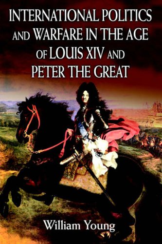 9780595813988: International Politics and Warfare in the Age of Louis XIV and Peter the Great: A Guide to the Historical Literature