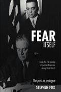 Fear Itself: Inside the FBI Roundup of German Americans During World War II: The Past as Prologue (9780595821457) by Fox, Stephen