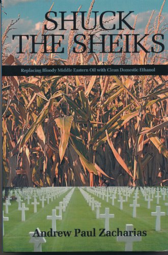

Shuck the Sheiks: Replacing Bloody Middle Eastern Oil with Clean Domestic Ethanol [first edition]