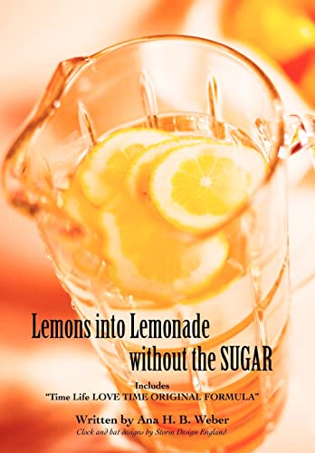 9780595874606: Lemons Into Lemonade Without the Sugar: Includes Time Life Love Time Original Formula