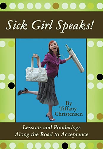 Sick Girl Speaks!: Lessons and Ponderings Along the Road to Acceptance - Christensen, Tiffany