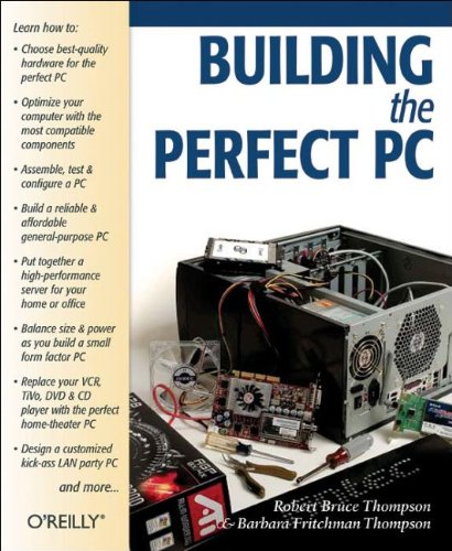 Building the Perfect PC: The complete guide to customizing, upgrading, and creating your own machine (9780596006631) by Thompson, Robert Bruce; Thompson, Barbara Fritchman