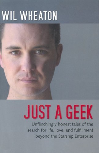 9780596007683: Just a Geek: Unflinchingly Honest Tales of the Search for Life, Love, and Fulfillment Beyond the Starship Enterprise