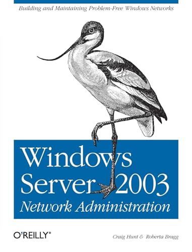 Windows Server 2003 Network Administration: Building and Maintaining Problem-Free Windows Networks (9780596008000) by Hunt, Craig; Bragg, Roberta