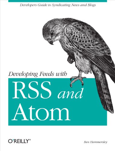 Developing Feeds with RSS and Atom: Developers Guide to Syndicating News & Blogs (9780596008819) by Hammersely, Ben