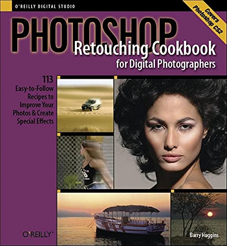 Photoshop Retouching Cookbook for Digital Photographers: 113 Easy-to-Follow Recipes to Improve Your Photos and Create Special Effects (Cookbooks (O'Reilly)) (9780596100308) by Huggins, Barry