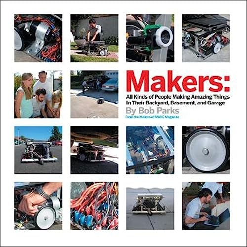 Stock image for Makers : All Kinds of People Making Amazing Things in Their Backyard, Basement or Garage for sale by Better World Books