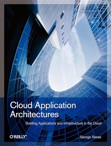 Cloud Application Architectures: Building Applications and Infrastructure in the Cloud (Theory in Practice (O'Reilly)) (9780596156367) by Reese, George