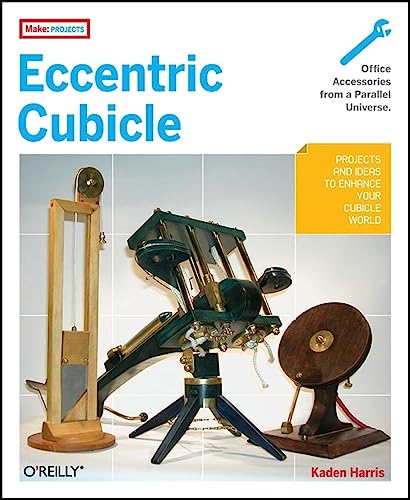 Eccentric Cubicle: Projects and Ideas to Enhance Your Cubicle World (Make: Projects)