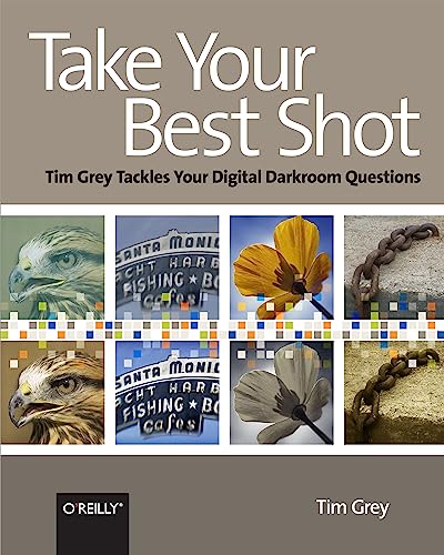 Stock image for Take Your Best Shot: Tim Grey Tackles Your Digital Darkroom Questions for sale by ThriftBooks-Atlanta