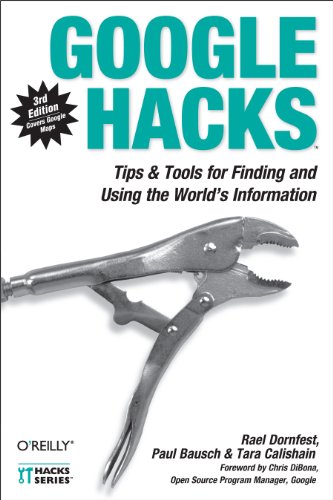Google Hacks: Tips & Tools for Finding and Using the World's Information (9780596527068) by Dornfest, Rael; Bausch, Paul; Calishain, Tara