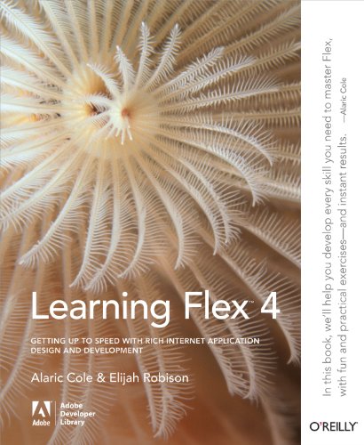 Learning Flex 4: Getting Up to Speed with Rich Internet Application Design and Development (Adobe Developer Library) (9780596805630) by Cole, Alaric; Robison, Elijah