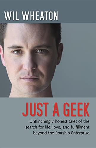 9780596806316: Just a Geek: Unflinchingly Honest Tales of the Search for Life, Love, and Fulfillment Beyond the Starship Enterprise
