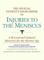 The Official Patient's Sourcebook on Injuries to the Meniscus: A Revised and Updated Directory fo...