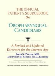 Imagen de archivo de The Official Patient's Sourcebook on Oropharyngeal Candidiasis: A Revised and Updated Directory for the Internet Age a la venta por BookHolders