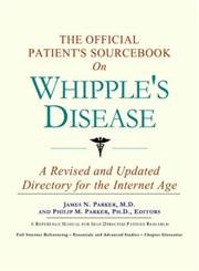 Imagen de archivo de The Official Patient's Sourcebook on Whipple's Disease: A Revised and Updated Directory for the Internet Age a la venta por HPB-Emerald