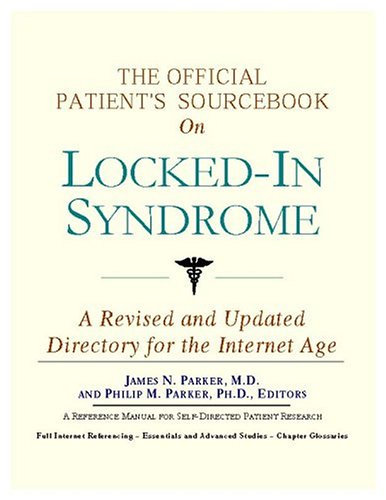 The Official Patient's Sourcebook on Locked-In Syndrome: A Revised and Updated Directory for the Internet Age : A Revised and Updated Directory for the Internet Age - ICON Health Publications