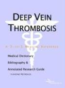 Deep Vein Thrombosis: A Medical Dictionary, Bibliography, And Annotated Research Guide To Internet References (9780597843846) by Icon Health Publications