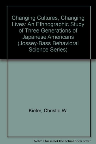 9780598166104: Changing Cultures, Changing Lives: An Ethnographic Study of Three Generations of Japanese Americans (Jossey-Bass Behavioral Science Series)