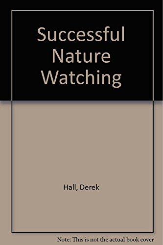 SUCCESSFUL NATURE WATCHING: A STEP-BY-STEP GUIDE TO WATCHING WILDLIFE. - Hall, Derek, Andrew Cleave and Paul Sterry.