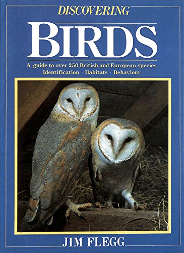 DISCOVERING BIRDS: A GUIDE TO OVER 250 BRITISH AND EUROPEAN SPECIES - IDENTIFICATION - HABITATS - BEHAVIOUR - Flegg, Jim