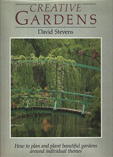Creative Gardens: How to Plan and Plant Beautiful Gardens Around Individual Themes - Stevens, David