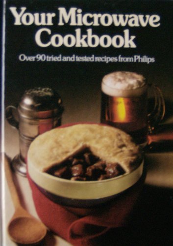 Stock image for YOUR MICROWAVE COOKBOOK OVER 90 TRIED AND TESTED RECIPES FROM PHILIPS for sale by Cottage Books