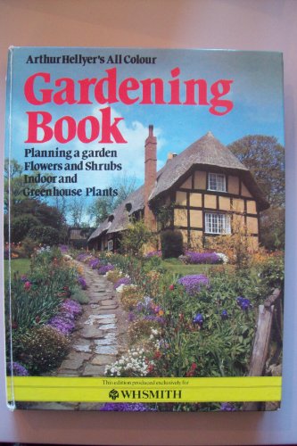 9780600374541: ARTHUR HELLYER'S ALL COLOUR GARDENING BOOK: PLANNING A GARDEN, FLOWERS AND SHRUBS, INDOOR AND GREENHOUSE PLANTS