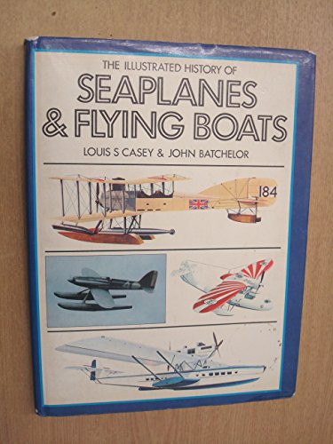 The illustrated history of seaplanes and flying boats (9780600382591) by CASEY, Louis S. & BATCHELOR, John