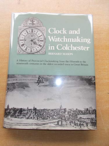 Clock and Watchmaking in Colchester, England: A History of Provincial Clock Making from the Fifte...