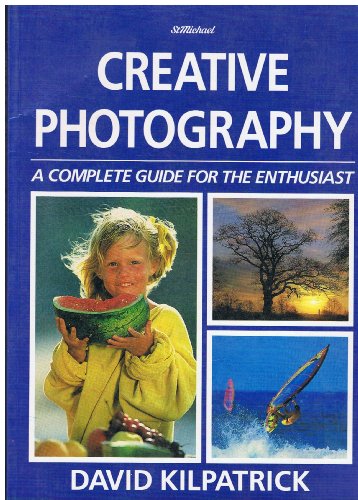 Creative Photography : A Complete Guide for the Enthusiast