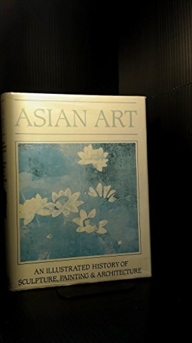 Stock image for Asian Art: An Illustrated History of Sculpture, Painting and Architecture for sale by Bayside Books