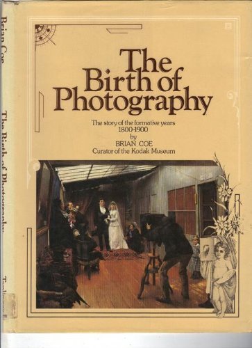 Stock image for The Birth of Photography : The Story of the Formative Years 1800-1900 for sale by Better World Books