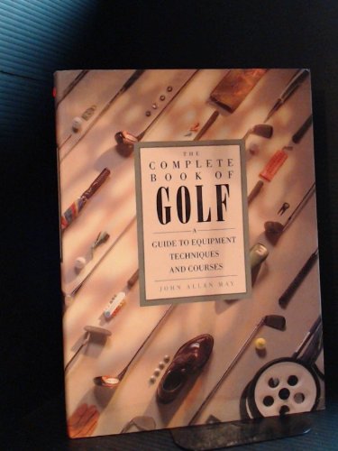 Stock image for The Complete Book of Golf : A Guide to Equipment Techniques and Courses for sale by Better World Books: West