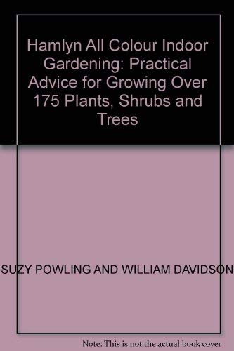 Hamlyn All Colour Indoor Gardening: Practical Advice for Growing Over 175 Plants, Shrubs and Trees - SUZY POWLING AND WILLIAM DAVIDSON