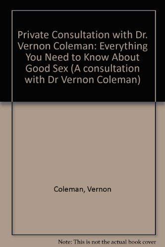 9780600575764: Private Consultation with Dr. Vernon Coleman: Everything You Need to Know About Good Sex