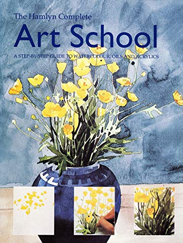Beispielbild fr The Hamlyn Complete Art School : A Step By Step Guide to Watercolour, Oils and Acrylics zum Verkauf von Westwood Books